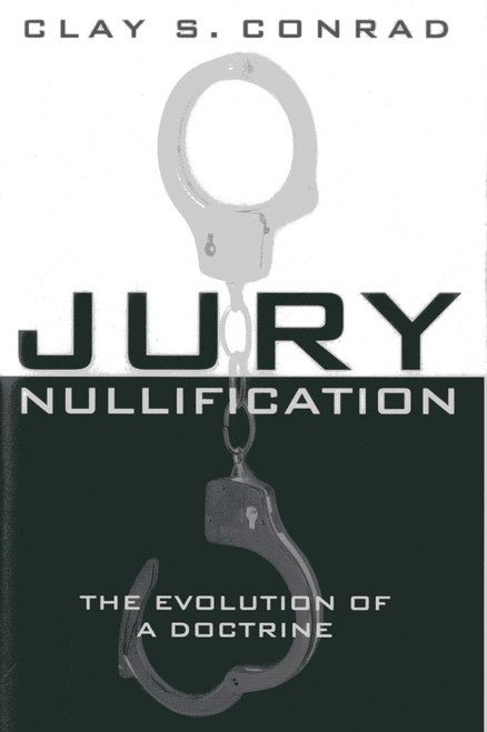 Jury Nullification (The Evolution of a Doctrine) by Clay S. Conrad, 9781939709004