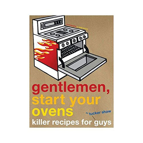 Gentlemen, Start Your Ovens (Killer Recipes for Guys) by Tucker Shaw, Leigh Beisch, 9780811852067