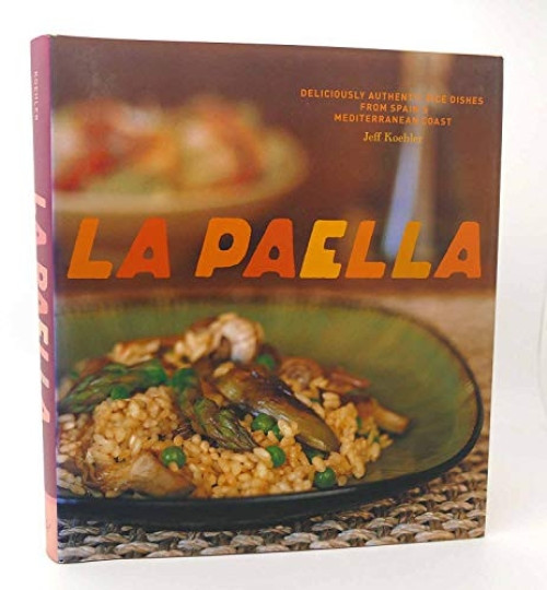 La Paella (Deliciously Authentic Rice Dishes from Spain's Mediterranean Coast) by Jeff Koehler, 9780811852517