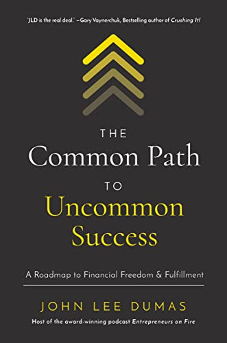 The Common Path to Uncommon Success (A Roadmap to Financial Freedom and Fulfillment) by John Lee Dumas, 9781400221097