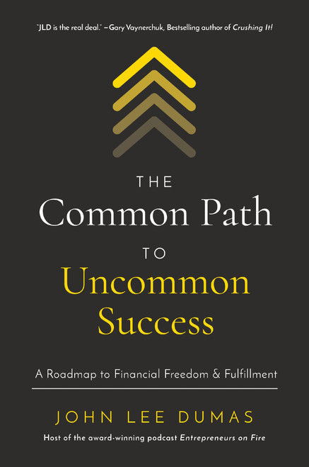 The Common Path to Uncommon Success (A Roadmap to Financial Freedom and Fulfillment) by John Lee Dumas, 9781400221097
