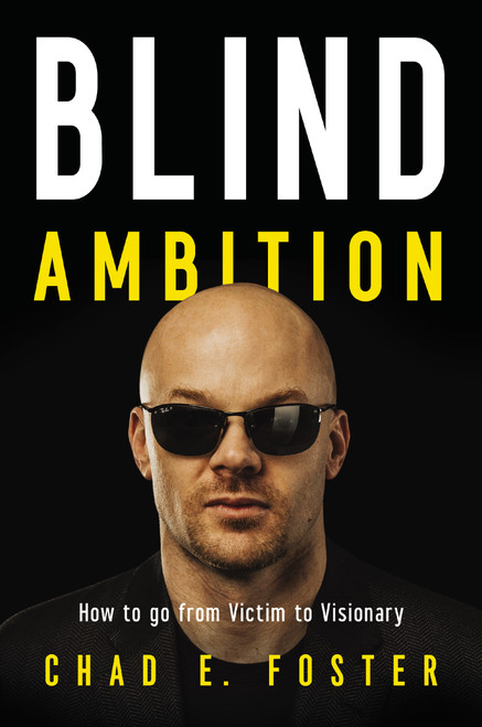 Blind Ambition (How to Go from Victim to Visionary) by Chad E.  Foster, 9781400222643