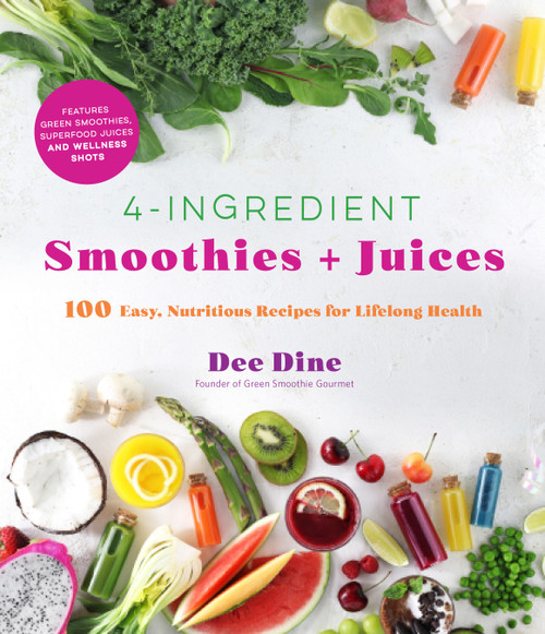 4-Ingredient Smoothies + Juices (100 Easy, Nutritious Recipes for Lifelong Health) by Dee Dine, 9781645672296