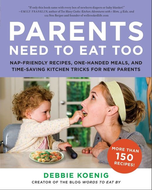Parents Need to Eat Too (Nap-Friendly Recipes, One-Handed Meals, and Time-Saving Kitchen Tricks for New Parents) by Debbie Koenig, 9780062005946