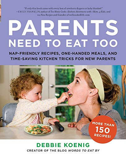Parents Need to Eat Too (Nap-Friendly Recipes, One-Handed Meals, and Time-Saving Kitchen Tricks for New Parents) by Debbie Koenig, 9780062005946