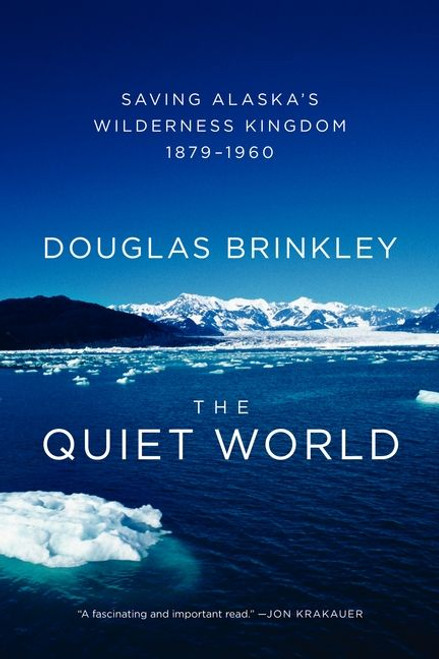 The Quiet World (Saving Alaska's Wilderness Kingdom, 1879-1960) by Douglas Brinkley, 9780062005977