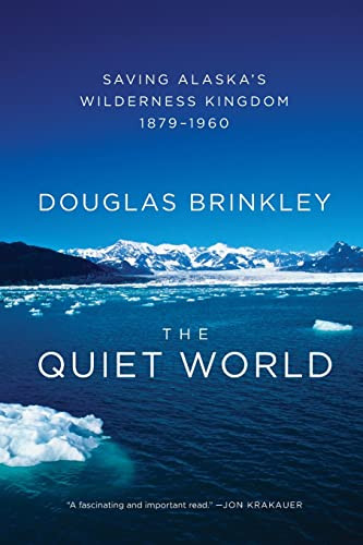 The Quiet World (Saving Alaska's Wilderness Kingdom, 1879-1960) by Douglas Brinkley, 9780062005977
