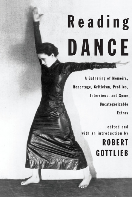 Reading Dance (A Gathering of Memoirs, Reportage, Criticism, Profiles, Interviews, and Some Uncategorizable Extras) by Robert Gottlieb, 9780375421228