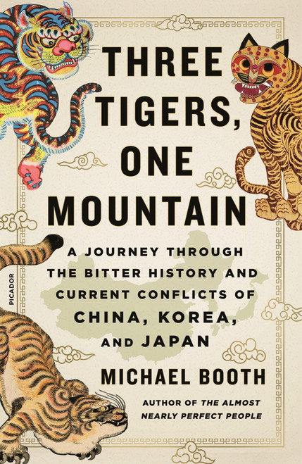 Three Tigers, One Mountain (A Journey Through the Bitter History and Current Conflicts of China, Korea, and Japan) - 9781250114051 by Michael Booth, 9781250114051
