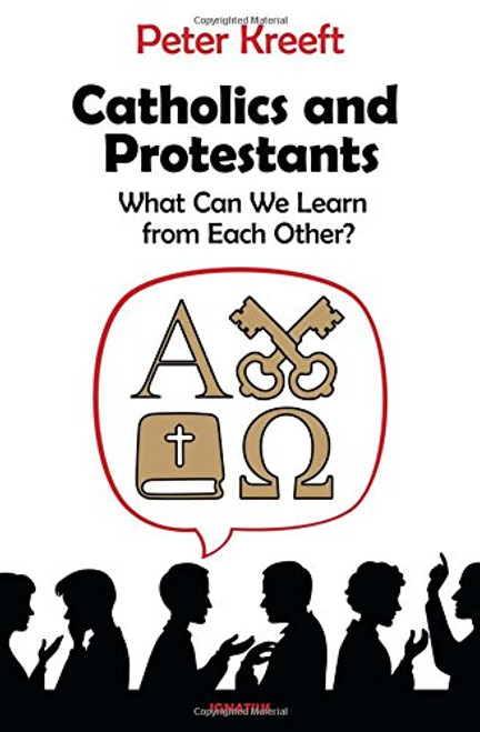 Catholics and Protestants (What Can We Learn from Each Other?) by Peter Kreeft, 9781621641018