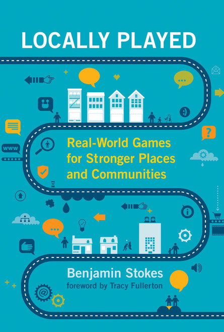 Locally Played (Real-World Games for Stronger Places and Communities) by Benjamin Stokes, Tracy Fullerton, 9780262043489