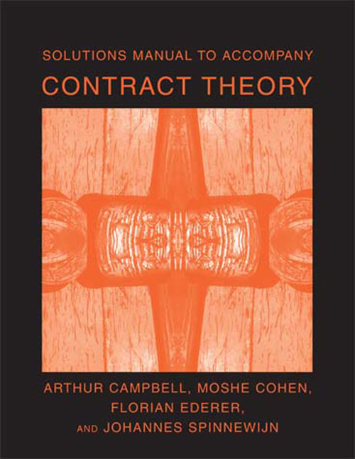 Solutions Manual to Accompany Contract Theory by Arthur Campbell, Moshe Cohen, Florian Ederer, Johannes Spinnewijn, 9780262532990