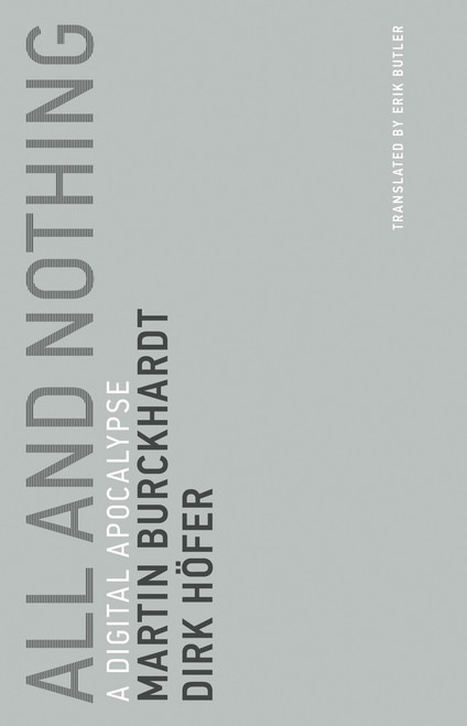 All and Nothing (A Digital Apocalypse) by Martin Burckhardt, Dirk Hofer, Erik Butler, 9780262534253