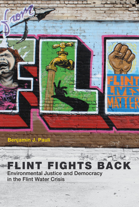 Flint Fights Back (Environmental Justice and Democracy in the Flint Water Crisis) by Benjamin J. Pauli, 9780262536868