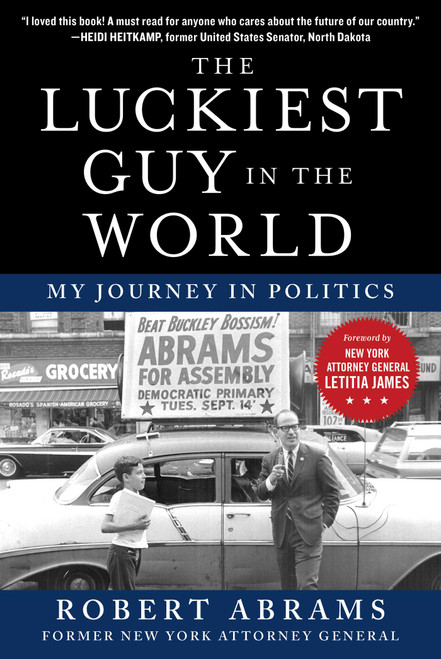 The Luckiest Guy in the World (My Journey in Politics) by Robert Abrams, Letitia James, 9781510758780