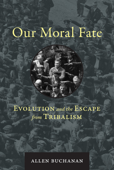 Our Moral Fate (Evolution and the Escape from Tribalism) by Allen Buchanan, 9780262043748