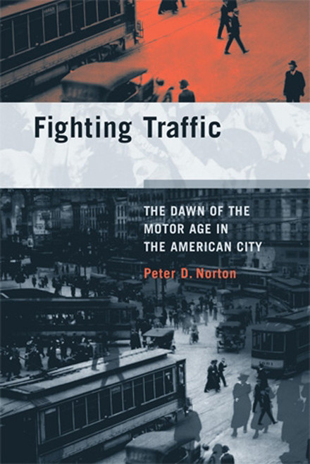 Fighting Traffic (The Dawn of the Motor Age in the American City) by Peter D. Norton, 9780262516129
