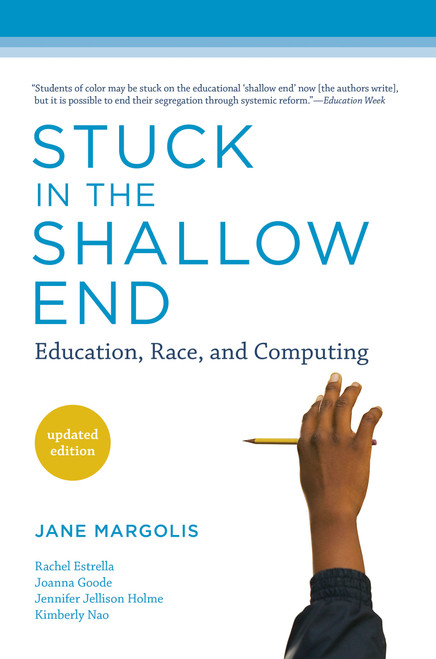 Stuck in the Shallow End, updated edition (Education, Race, and Computing) by Jane Margolis, Rachel Estrella, Joanna Goode, Jennifer Jellison Holme, Kim Nao, 9780262533461