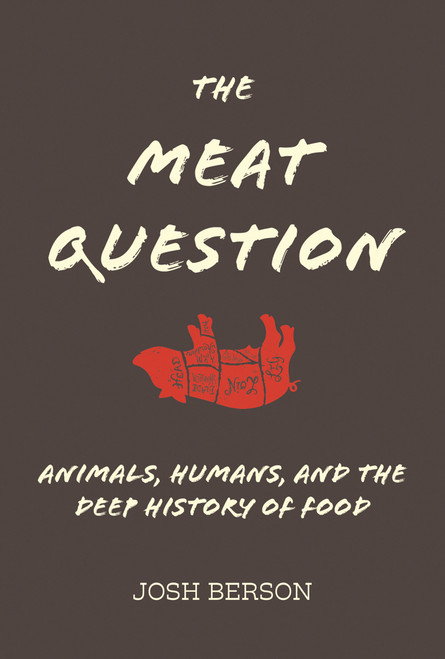 The Meat Question (Animals, Humans, and the Deep History of Food) by Josh Berson, 9780262042895