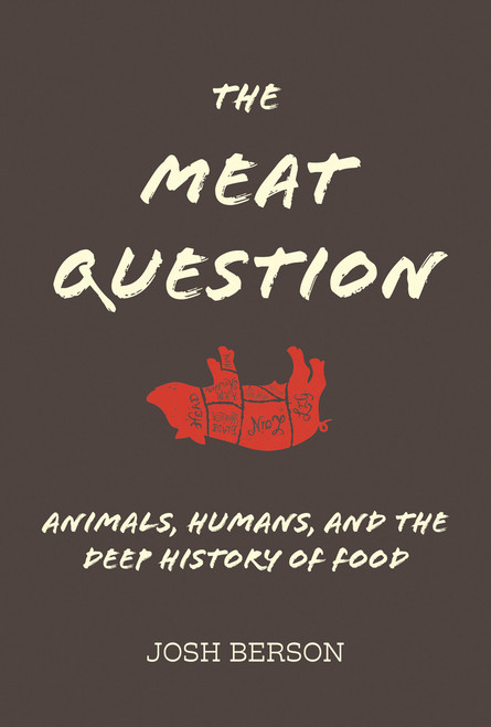 The Meat Question (Animals, Humans, and the Deep History of Food) by Josh Berson, 9780262042895
