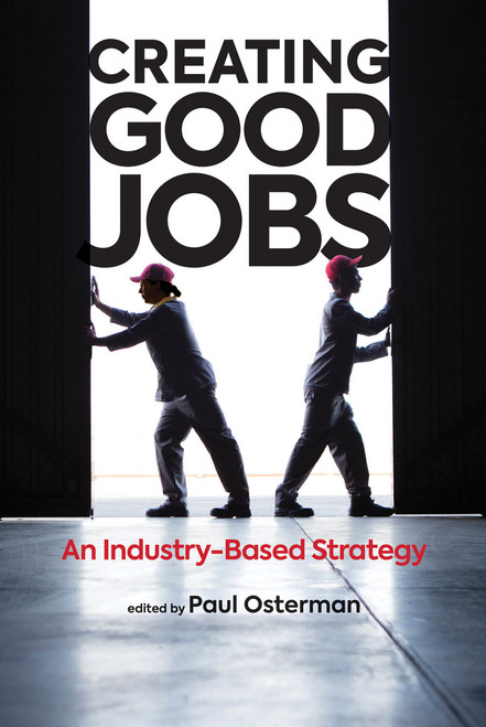 Creating Good Jobs (An Industry-Based Strategy) by Paul Osterman, Barbara Dyer, 9780262043632