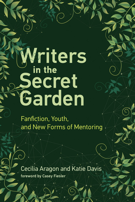 Writers in the Secret Garden (Fanfiction, Youth, and New Forms of Mentoring) by Cecilia Aragon, Katie Davis, Casey Fiesler, 9780262537803