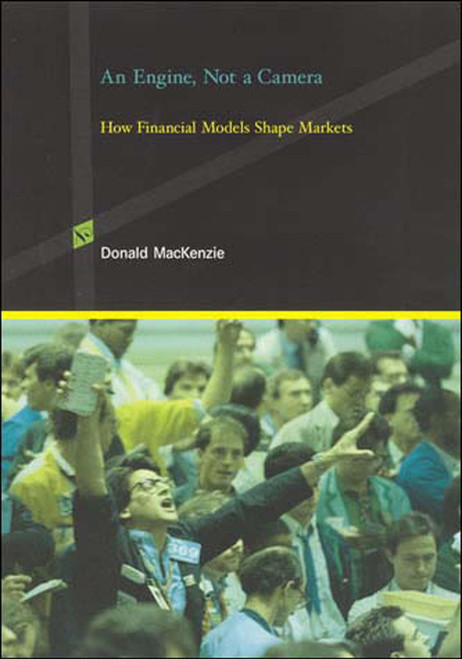 An Engine, Not a Camera (How Financial Models Shape Markets) by Donald MacKenzie, 9780262633673