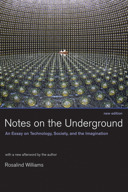 Notes on the Underground, new edition (An Essay on Technology, Society, and the Imagination) by Rosalind Williams, 9780262731904