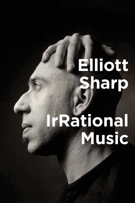 IrRational Music by Elliott Sharp, 9781949597004