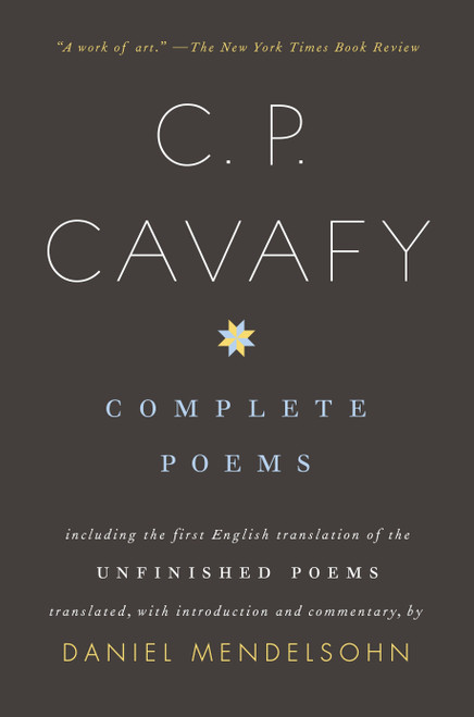 Complete Poems of C. P. Cavafy (Including the First English Translation of the Unfinished Poems) by C.P. Cavafy, Daniel Mendelsohn, 9780375700897