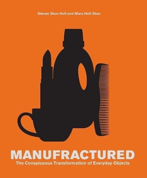 Manufractured (The Conspicuous Transformation of Everyday Objects) by Steven Skov Holt, Mara Holt Skov, 9780811865098