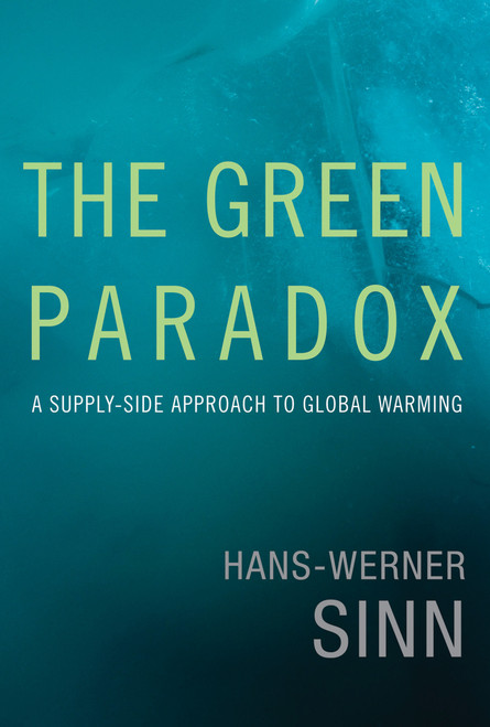 The Green Paradox (A Supply-Side Approach to Global Warming) by Hans-Werner Sinn, 9780262016681