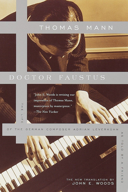 Doctor Faustus (The Life of the German Composer Adrian Leverkuhn as Told by a Friend) by Thomas Mann, John E. Woods, 9780375701160