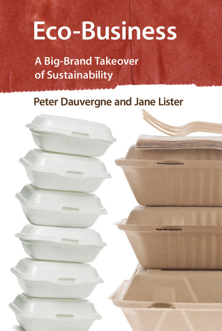 Eco-Business (A Big-Brand Takeover of Sustainability) by Peter Dauvergne, Jane Lister, 9780262528337
