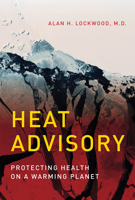 Heat Advisory (Protecting Health on a Warming Planet) by Alan H. Lockwood, 9780262534482