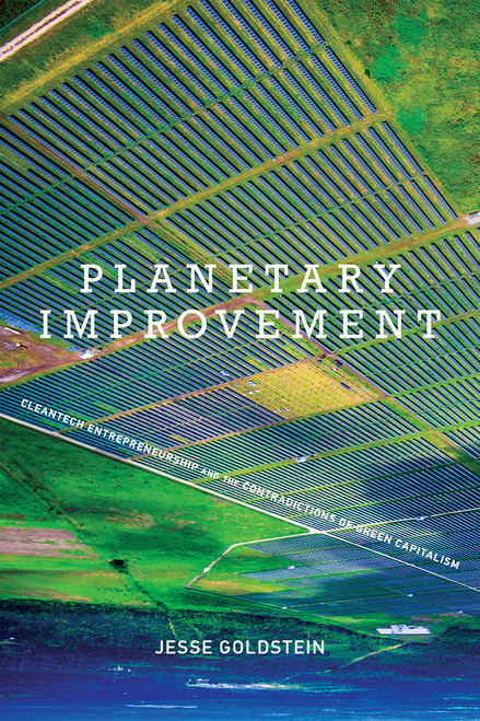 Planetary Improvement (Cleantech Entrepreneurship and the Contradictions of Green Capitalism) by Jesse Goldstein, 9780262535076