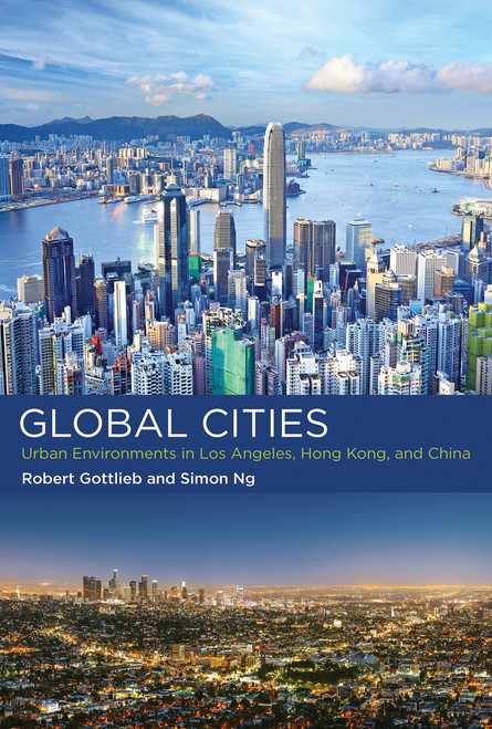 Global Cities (Urban Environments in Los Angeles, Hong Kong, and China) by Robert Gottlieb, Simon Ng, 9780262536066