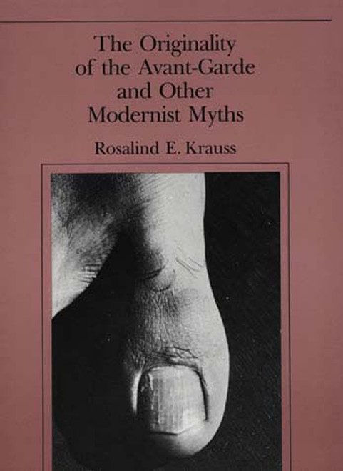 The Originality of the Avant-Garde and Other Modernist Myths by Rosalind E. Krauss, 9780262610469