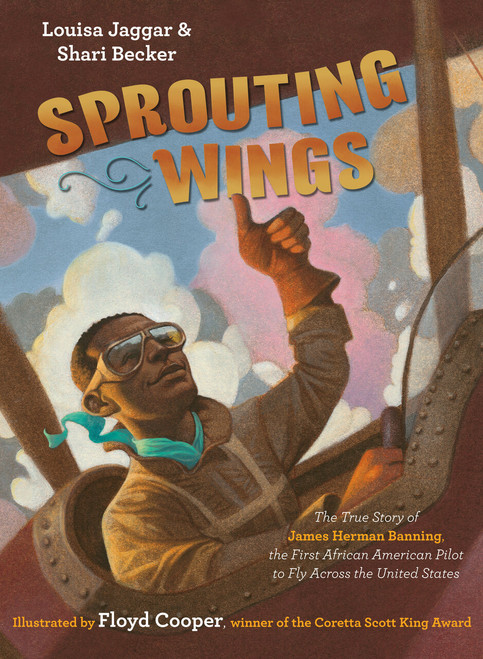 Sprouting Wings (The True Story of James Herman Banning, the First African American Pilot to Fly Across the United States) by Louisa Jaggar, Shari Becker, Floyd Cooper, 9781984847621