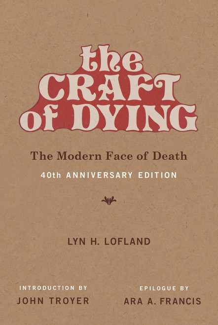 The Craft of Dying, 40th Anniversary Edition (The Modern Face of Death) by Lyn H. Lofland, John Troyer, Ara A. Francis, 9780262537346