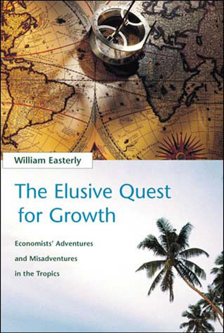 The Elusive Quest for Growth (Economists' Adventures and Misadventures in the Tropics) by William R. Easterly, 9780262550420