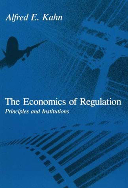 The Economics of Regulation (Principles and Institutions) by Alfred E. Kahn, 9780262610520