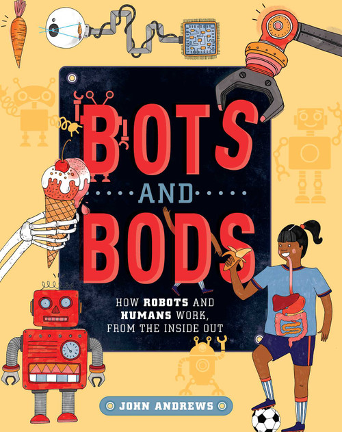 Bots and Bods (How Robots and Humans Work, from the Inside Out) by John Andrews, 9781524862756