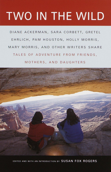 Two in the Wild (Tales of Adventure from Friends, Mothers, and Daughters) by Susan Fox Rogers, 9780375702013