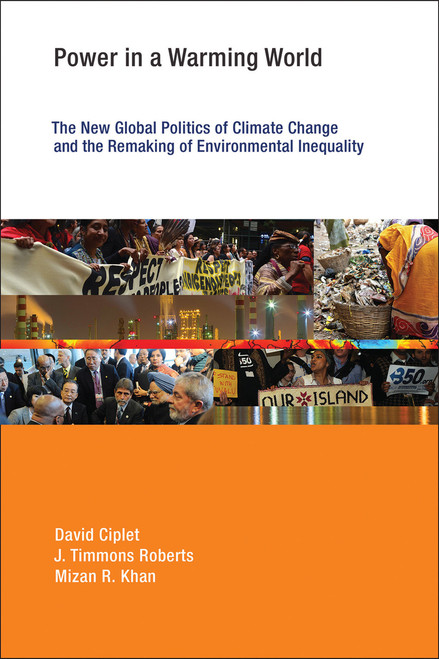 Power in a Warming World (The New Global Politics of Climate Change and the Remaking of Environmental Inequality) by David Ciplet, J. Timmons Roberts, Mizan R. Khan, 9780262527941