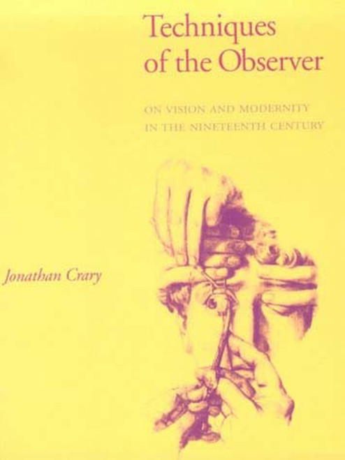 Techniques of the Observer (On Vision and Modernity in the Nineteenth Century) by Jonathan Crary, 9780262531078