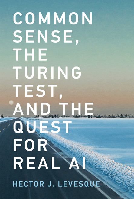 Common Sense, the Turing Test, and the Quest for Real AI by Hector J. Levesque, 9780262535205