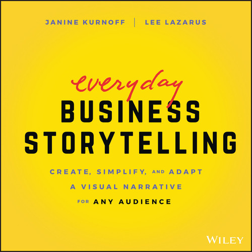 Everyday Business Storytelling (Create, Simplify, and Adapt A Visual Narrative for Any Audience) by Janine Kurnoff, Lee Lazarus, 9781119704669
