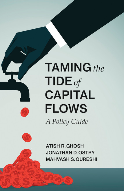 Taming the Tide of Capital Flows (A Policy Guide) by Atish R. Ghosh, Jonathan D. Ostry, Mahvash S. Qureshi, 9780262037167