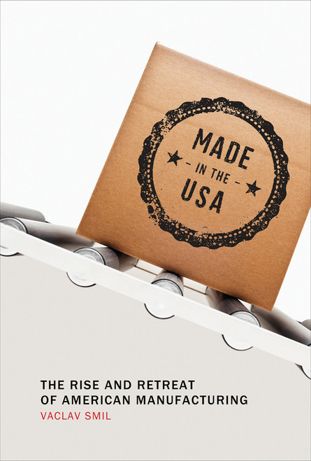 Made in the USA (The Rise and Retreat of American Manufacturing) by Vaclav Smil, 9780262528351